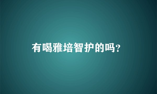 有喝雅培智护的吗？