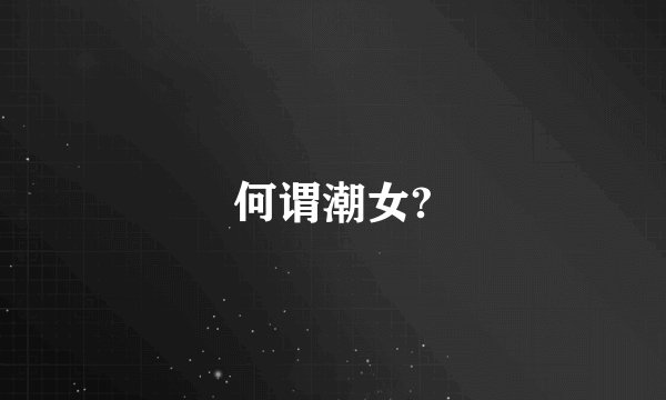 何谓潮女?