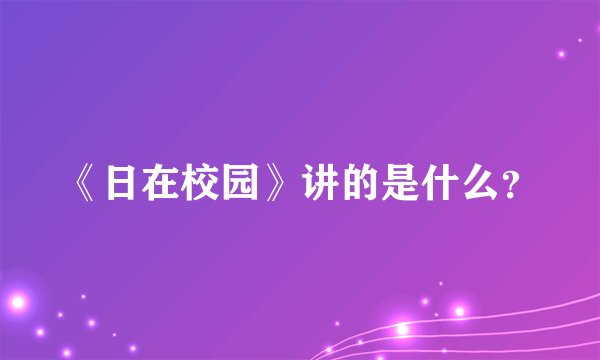 《日在校园》讲的是什么？