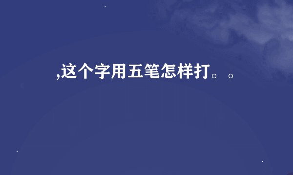 囧,这个字用五笔怎样打。。