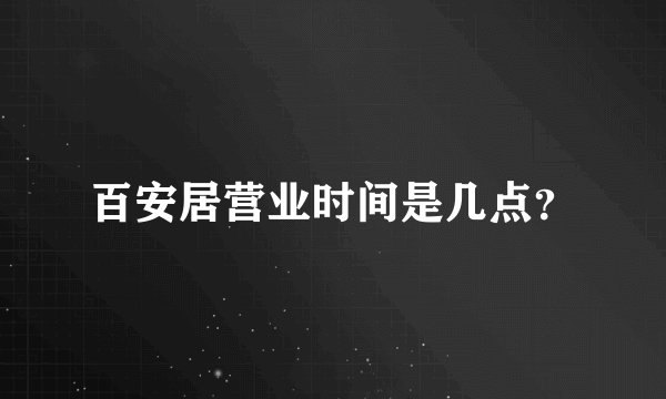 百安居营业时间是几点？