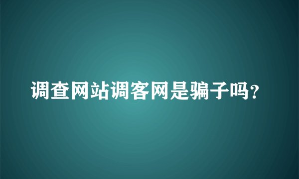 调查网站调客网是骗子吗？