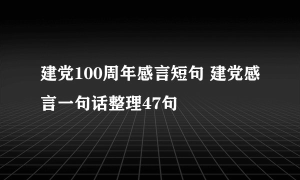 建党100周年感言短句 建党感言一句话整理47句