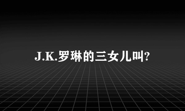 J.K.罗琳的三女儿叫?