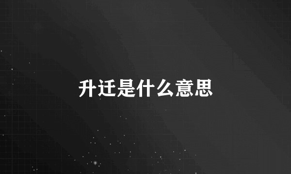 升迁是什么意思