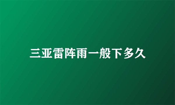 三亚雷阵雨一般下多久