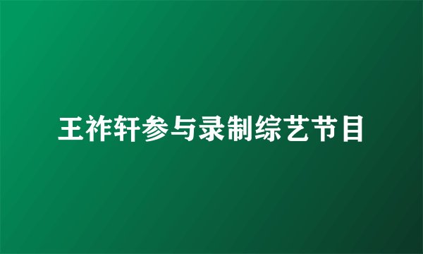 王祚轩参与录制综艺节目
