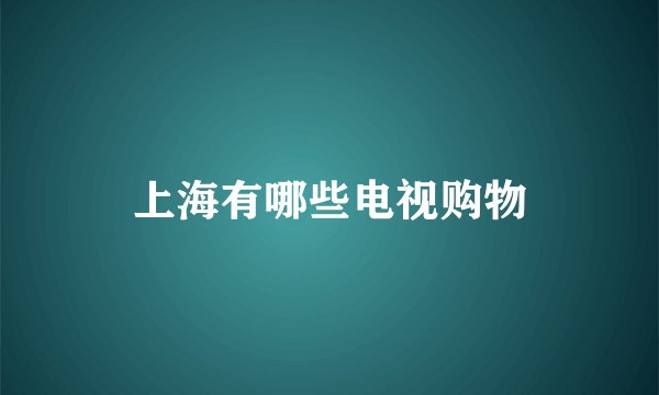 上海有哪些电视购物