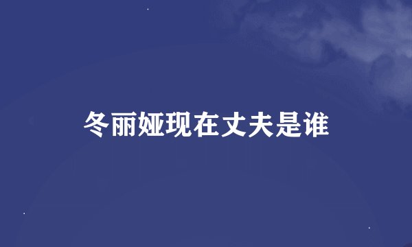 冬丽娅现在丈夫是谁