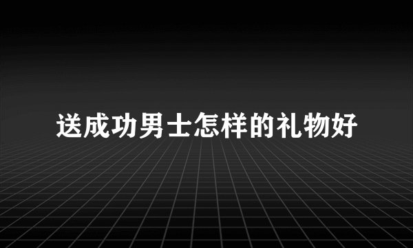 送成功男士怎样的礼物好