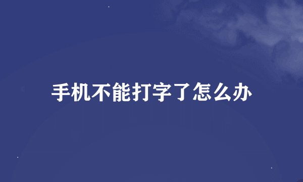 手机不能打字了怎么办