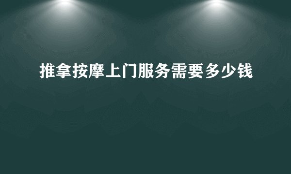推拿按摩上门服务需要多少钱