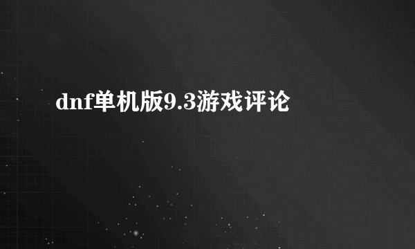 dnf单机版9.3游戏评论