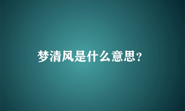 梦清风是什么意思？