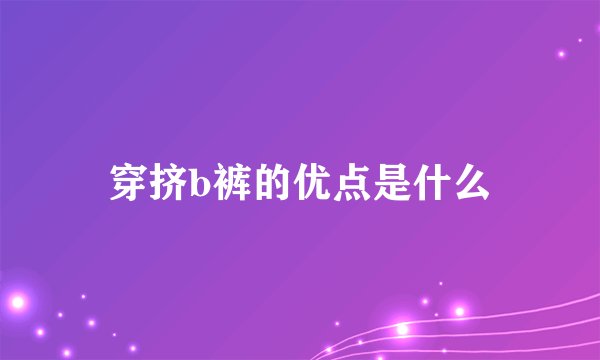 穿挤b裤的优点是什么