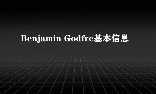 Benjamin Godfre基本信息