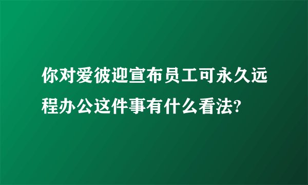 你对爱彼迎宣布员工可永久远程办公这件事有什么看法?