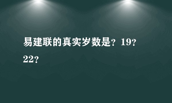 易建联的真实岁数是？19？  22？