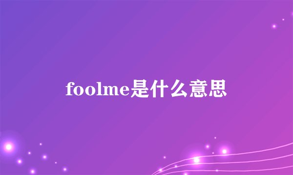 foolme是什么意思