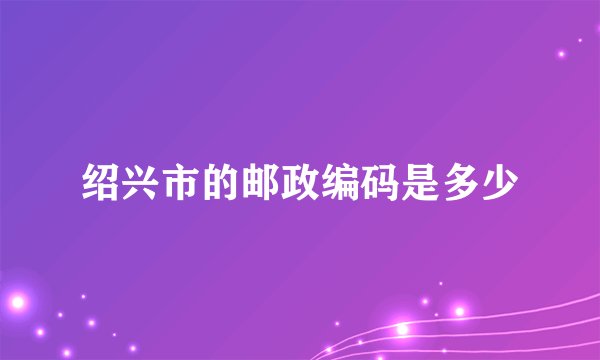 绍兴市的邮政编码是多少