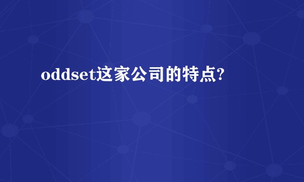 oddset这家公司的特点?