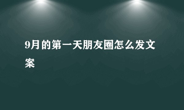 9月的第一天朋友圈怎么发文案