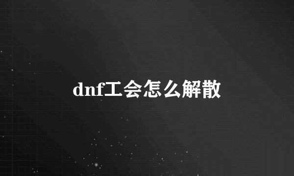 dnf工会怎么解散