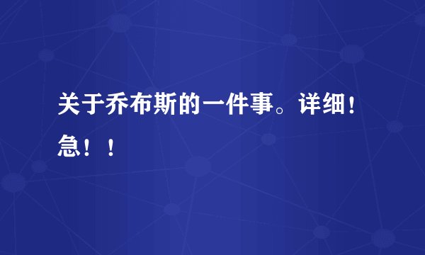 关于乔布斯的一件事。详细！急！！