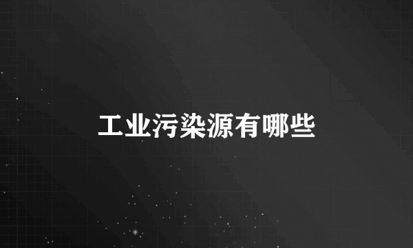 工业污染源有哪些