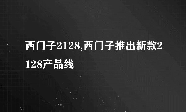 西门子2128,西门子推出新款2128产品线