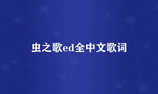 虫之歌ed全中文歌词