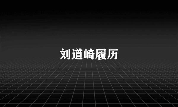 刘道崎履历
