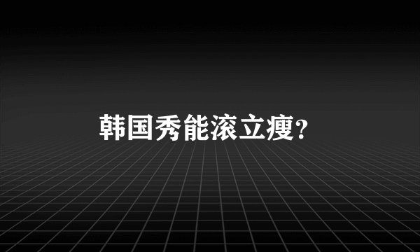 韩国秀能滚立瘦？