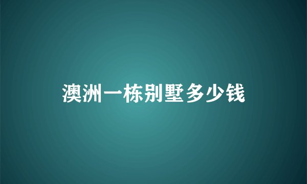澳洲一栋别墅多少钱