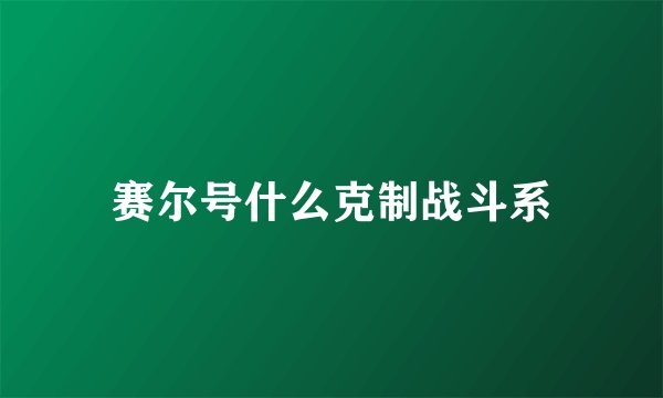 赛尔号什么克制战斗系