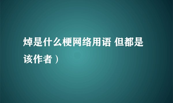 焯是什么梗网络用语 但都是该作者）