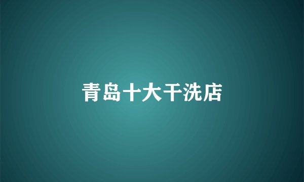 青岛十大干洗店