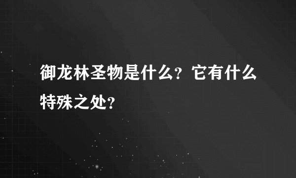 御龙林圣物是什么？它有什么特殊之处？