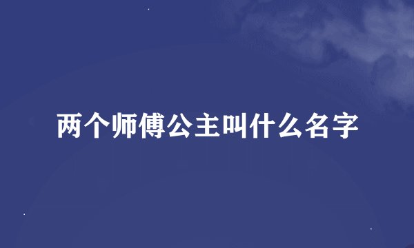 两个师傅公主叫什么名字