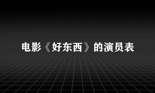 电影《好东西》的演员表