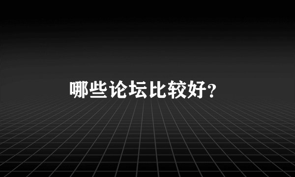 哪些论坛比较好？