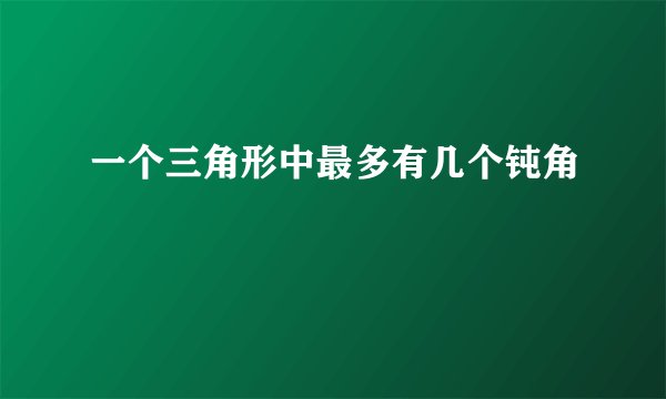 一个三角形中最多有几个钝角