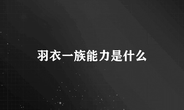 羽衣一族能力是什么