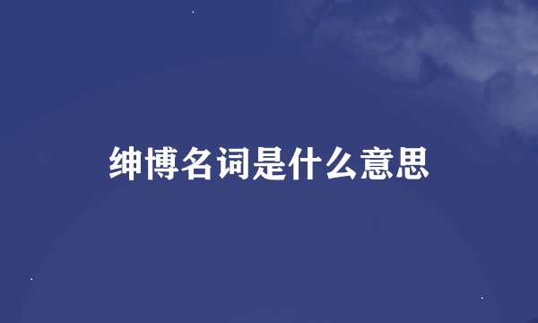 绅博名词是什么意思