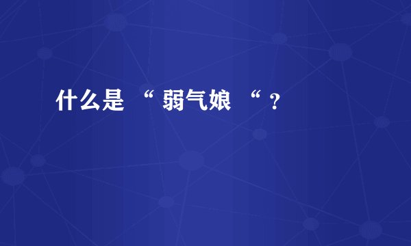 什么是 “ 弱气娘 “ ？