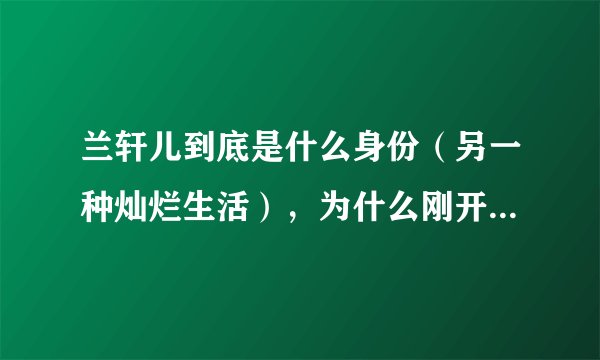 兰轩儿到底是什么身份（另一种灿烂生活），为什么刚开场就那么有钱？