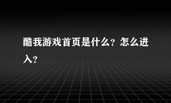 酷我游戏首页是什么？怎么进入？