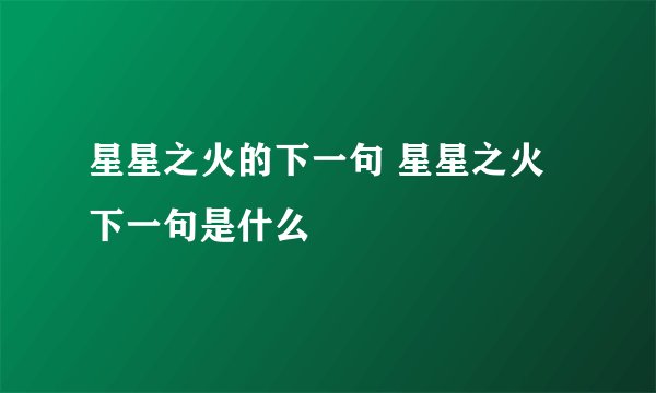 星星之火的下一句 星星之火下一句是什么