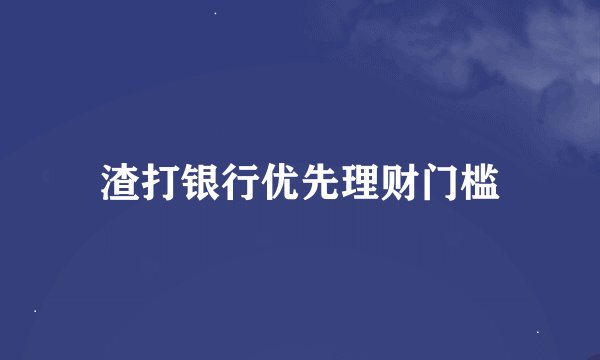 渣打银行优先理财门槛