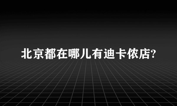 北京都在哪儿有迪卡侬店?